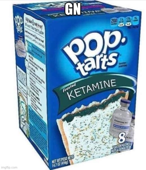 Ketamine Pop Tarts | GN | image tagged in ketamine pop tarts | made w/ Imgflip meme maker