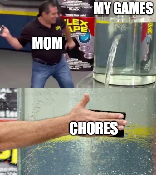 The horror of Pausing online games | MY GAMES; MOM; CHORES | image tagged in flex tape | made w/ Imgflip meme maker