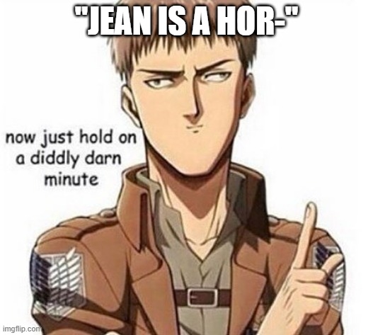 Jean does not like being called a horse | "JEAN IS A HOR-" | image tagged in aot memes,attack on titan,aot,funny,funny memes,anime | made w/ Imgflip meme maker