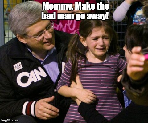 Mommy, Make the bad man go away!  | image tagged in harper | made w/ Imgflip meme maker