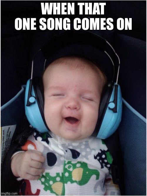 Jammin Baby | WHEN THAT ONE SONG COMES ON | image tagged in memes,jammin baby | made w/ Imgflip meme maker