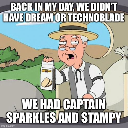 Back in me childhood… | BACK IN MY DAY, WE DIDN’T HAVE DREAM OR TECHNOBLADE; WE HAD CAPTAIN SPARKLES AND STAMPY | image tagged in memes,pepperidge farm remembers | made w/ Imgflip meme maker