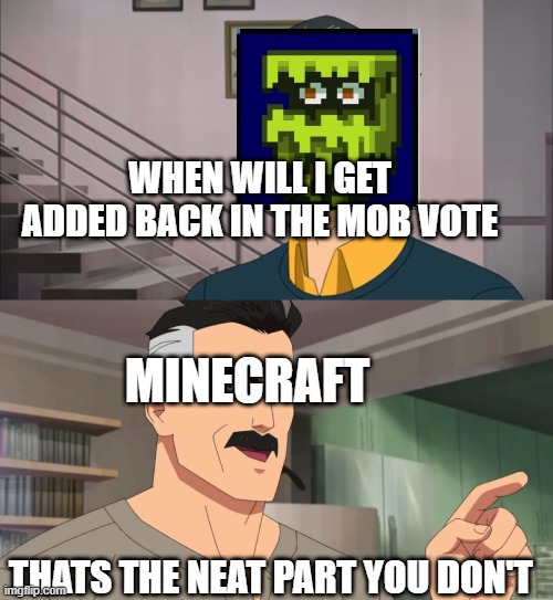 never | WHEN WILL I GET ADDED BACK IN THE MOB VOTE; MINECRAFT; THATS THE NEAT PART YOU DON'T | image tagged in that's the neat part you don't | made w/ Imgflip meme maker
