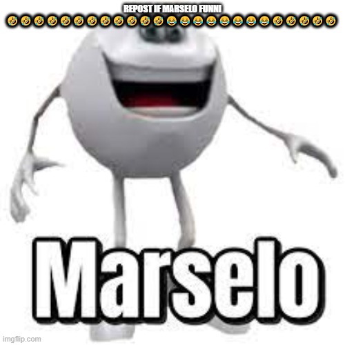 Marselo | REPOST IF MARSELO FUNNI 🤣🤣🤣🤣🤣🤣🤣🤣🤣🤣🤣🤣😂😂😂😂😂😂😂😂🤣🤣🤣🤣🤣 | image tagged in marselo | made w/ Imgflip meme maker