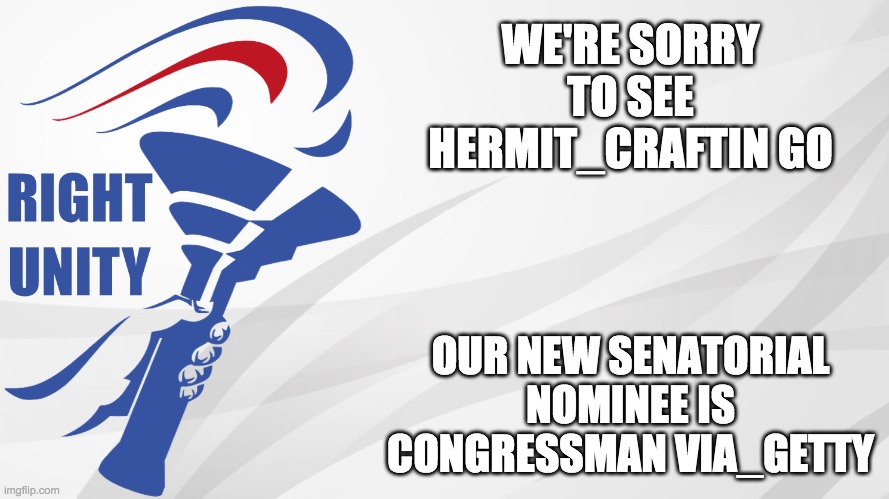 Vote IncognitoGuy for President, Firestar for VP, Pollard for Congress, and Via_Getty for Senate! | WE'RE SORRY TO SEE HERMIT_CRAFTIN GO; OUR NEW SENATORIAL NOMINEE IS CONGRESSMAN VIA_GETTY | image tagged in rup announcement,memes,politics,election,campaign | made w/ Imgflip meme maker