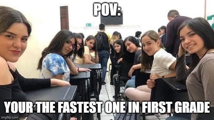 Everyone looking at you. | POV:; YOUR THE FASTEST ONE IN FIRST GRADE | image tagged in everyone looking at you | made w/ Imgflip meme maker