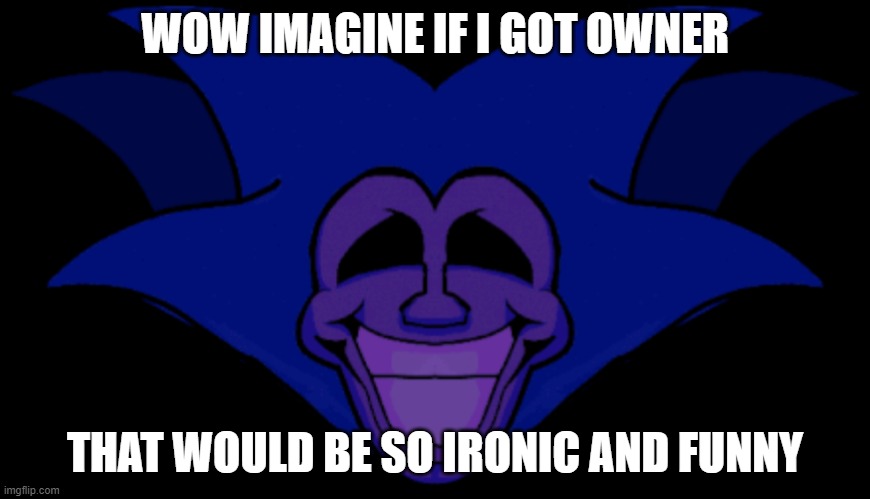 day 1 of posting this until i get owner | WOW IMAGINE IF I GOT OWNER; THAT WOULD BE SO IRONIC AND FUNNY | image tagged in front facing majin sonic | made w/ Imgflip meme maker