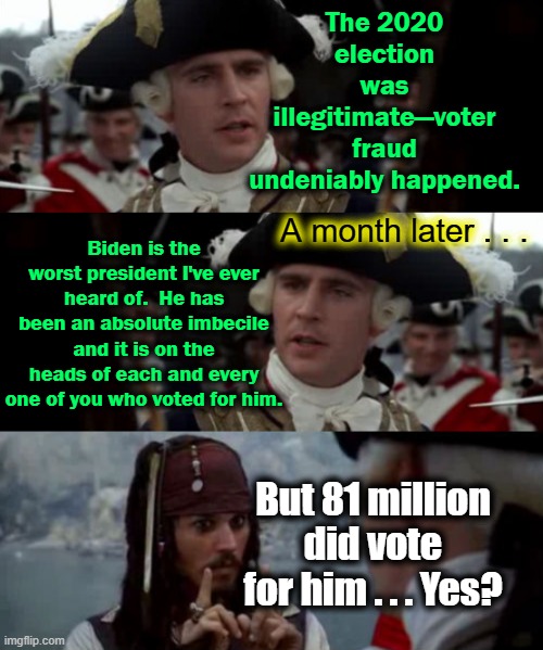 Dying on 2 hills | The 2020 election was illegitimate—voter fraud undeniably happened. Biden is the worst president I've ever heard of.  He has been an absolute imbecile and it is on the heads of each and every one of you who voted for him. A month later . . . But 81 million did vote for him . . . Yes? | image tagged in election 2020,voter fraud,joe biden,donald trump | made w/ Imgflip meme maker