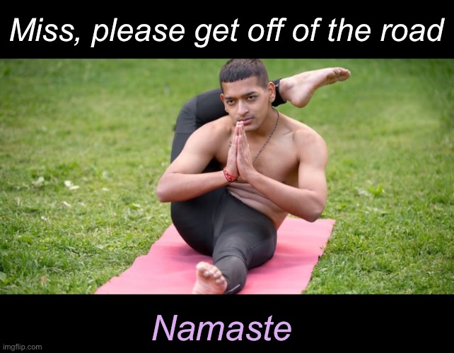 Miss, please get off of the road Namaste | made w/ Imgflip meme maker