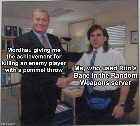 Mordhau Pommel Throw Kill Achievement | Mordhau giving me
the achievement for
killing an enemy player
with a pommel throw; Me, who used Riin’s
Bane in the Random
Weapons server | image tagged in the office handshake | made w/ Imgflip meme maker