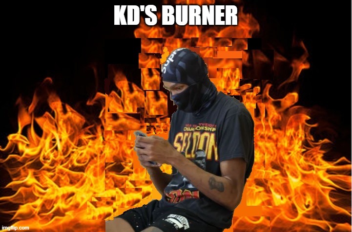Image I created for my fantasy basketball team called KD's Burner Team.  Enjoy. |  KD'S BURNER | image tagged in kevin durant,cell phone,fire,nba memes,memes,basketball | made w/ Imgflip meme maker