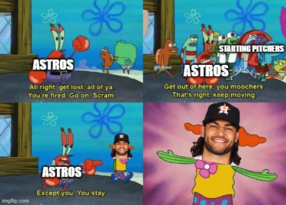 except you you stay | STARTING PITCHERS; ASTROS; ASTROS; ASTROS | image tagged in except you you stay | made w/ Imgflip meme maker