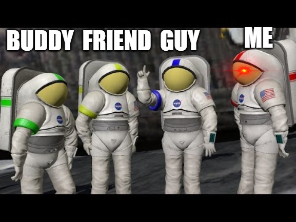 we be together | ME; BUDDY  FRIEND  GUY | image tagged in moonbase alpha says,moonbase,astronauts | made w/ Imgflip meme maker
