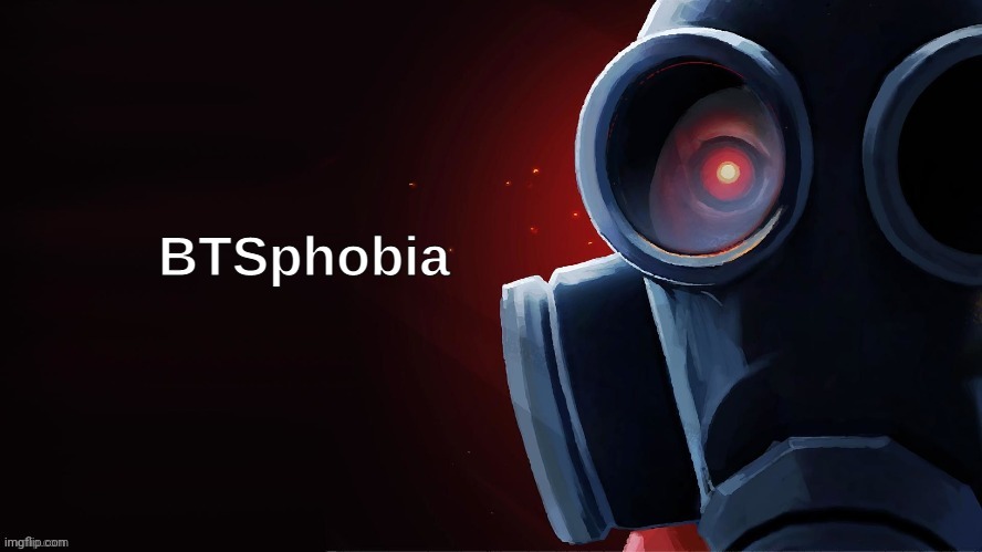 BTSphobia | image tagged in btsphobia | made w/ Imgflip meme maker
