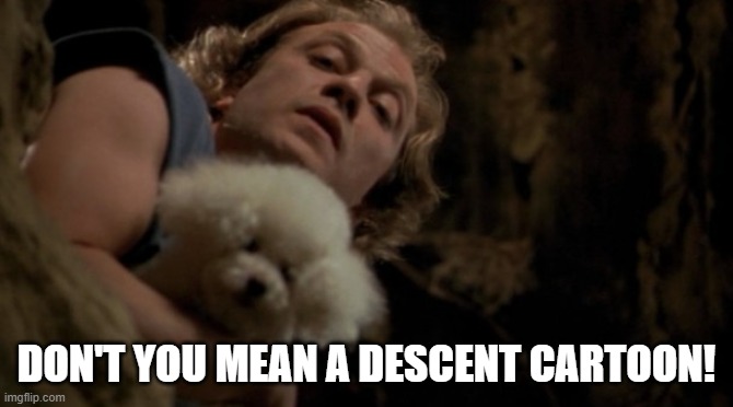 Silence of the lambs lotion | DON'T YOU MEAN A DESCENT CARTOON! | image tagged in silence of the lambs lotion | made w/ Imgflip meme maker