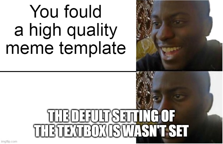 I hate it when I have to set the text box | You fould a high quality meme template; THE DEFULT SETTING OF THE TEXTBOX IS WASN'T SET | image tagged in disappointed black guy | made w/ Imgflip meme maker