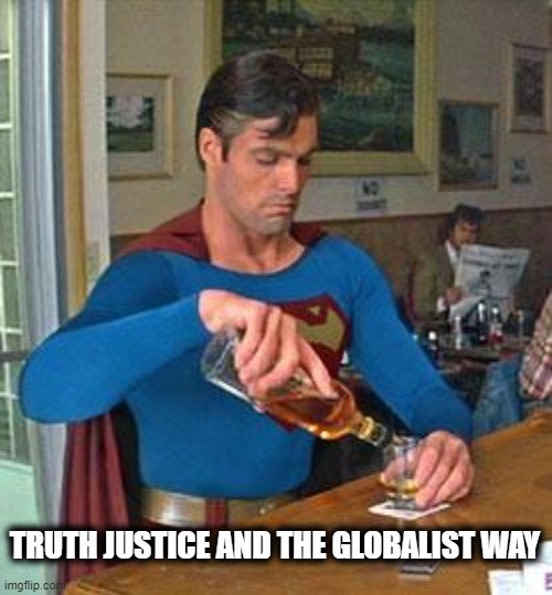Drunk Superman | TRUTH JUSTICE AND THE GLOBALIST WAY | image tagged in drunk superman,gay son,usa | made w/ Imgflip meme maker