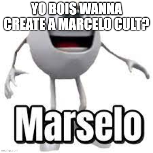 Marselo | YO BOIS WANNA CREATE A MARCELO CULT? | image tagged in marselo | made w/ Imgflip meme maker