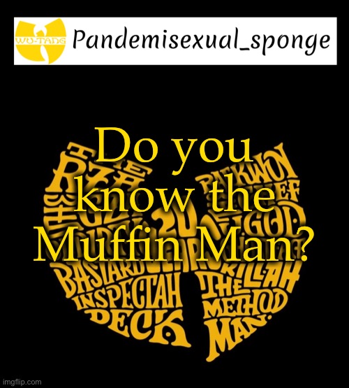 He lives on Drury lane |  Do you know the Muffin Man? | image tagged in wu tang announcement template,demisexual_sponge | made w/ Imgflip meme maker