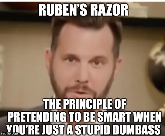 RUBEN’S RAZOR; THE PRINCIPLE OF PRETENDING TO BE SMART WHEN YOU’RE JUST A STUPID DUMBASS | made w/ Imgflip meme maker