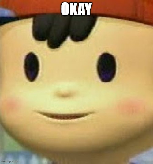 Ness Face | OKAY | image tagged in ness face | made w/ Imgflip meme maker