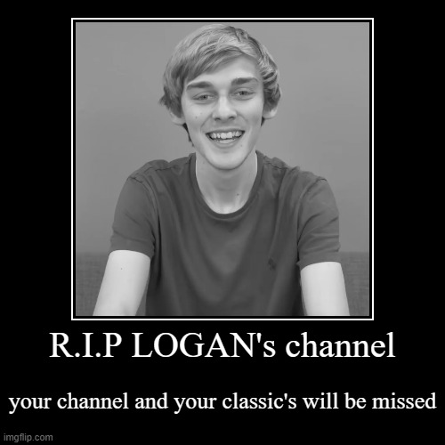 R.I.P Logan’s channel | image tagged in funny,demotivationals,sml | made w/ Imgflip demotivational maker