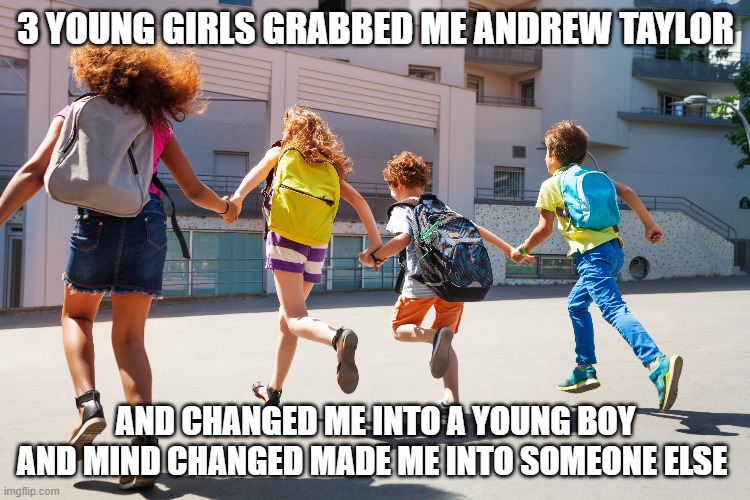 Andy r Taylor | 3 YOUNG GIRLS GRABBED ME ANDREW TAYLOR; AND CHANGED ME INTO A YOUNG BOY AND MIND CHANGED MADE ME INTO SOMEONE ELSE | image tagged in boy | made w/ Imgflip meme maker