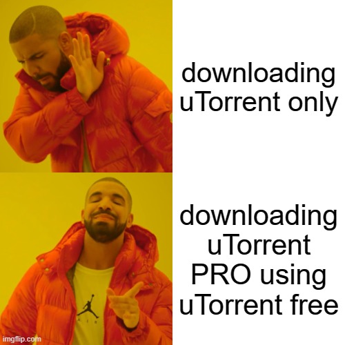 torrent | downloading uTorrent only; downloading uTorrent PRO using uTorrent free | image tagged in memes,drake hotline bling | made w/ Imgflip meme maker