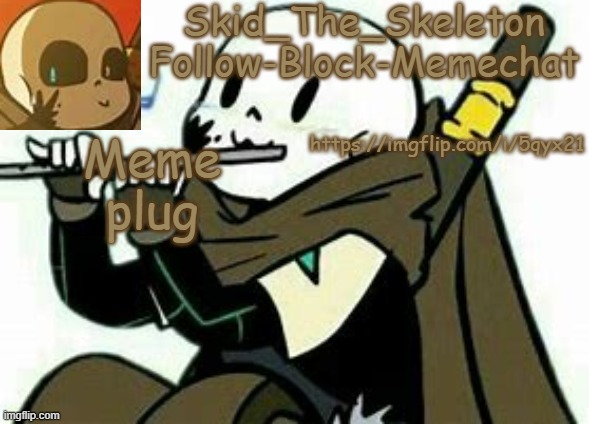 Skid's Ink temp | Meme plug; https://imgflip.com/i/5qyx21 | image tagged in skid's ink temp | made w/ Imgflip meme maker