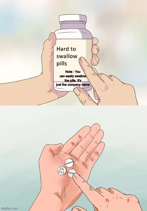 whats so hard about swallowing some small pills anyway | Note : You can easily swallow the pills, it's just the company name | image tagged in memes,hard to swallow pills,outstanding move,wait thats illegal | made w/ Imgflip meme maker