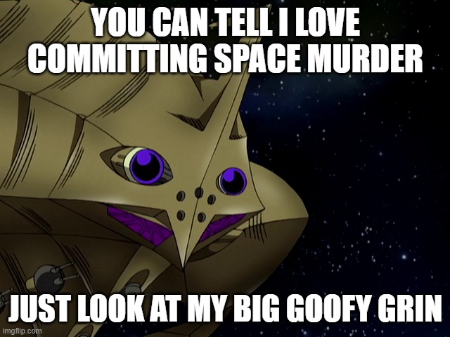 Smiling Metarex | YOU CAN TELL I LOVE COMMITTING SPACE MURDER; JUST LOOK AT MY BIG GOOFY GRIN | image tagged in smiling metarex | made w/ Imgflip meme maker