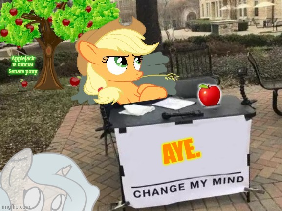 Change Applejack's Mind | AYE. Applejack is official Senate pony | image tagged in change applejack's mind | made w/ Imgflip meme maker