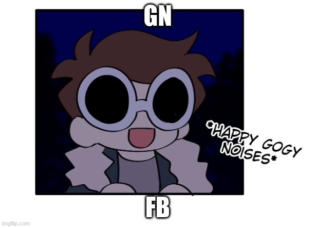 typo :/ | GN; FB | image tagged in happy gogy noises | made w/ Imgflip meme maker