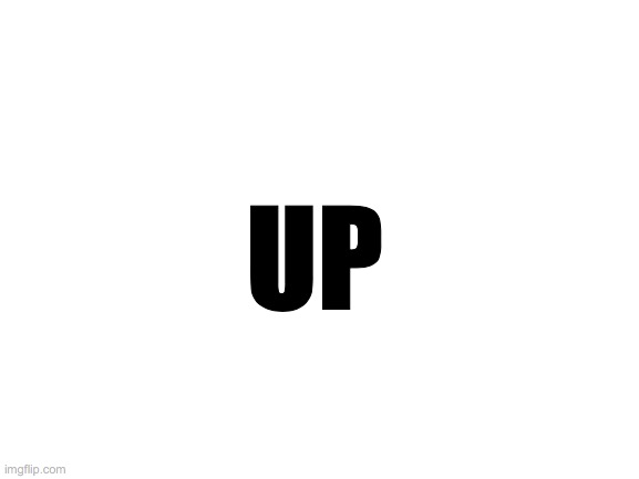 Blank White Template | UP | image tagged in blank white template | made w/ Imgflip meme maker