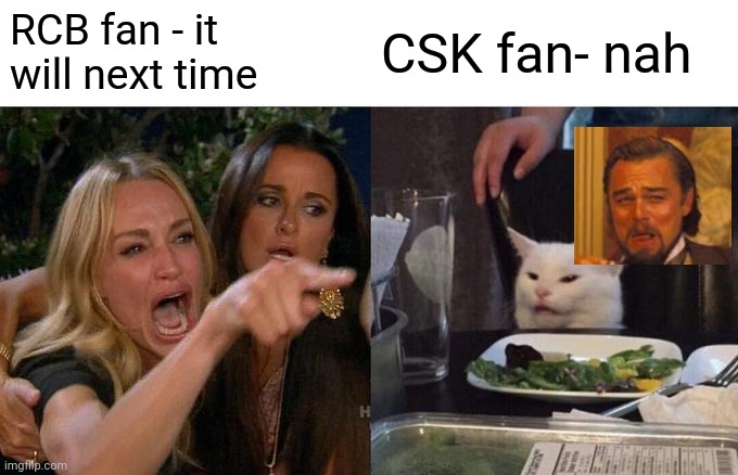 Woman Yelling At Cat | RCB fan - it will next time; CSK fan- nah | image tagged in memes,woman yelling at cat | made w/ Imgflip meme maker