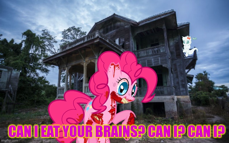 Zombie-pie needs brains. | CAN I EAT YOUR BRAINS? CAN I? CAN I? | image tagged in haunted house,zombie,pinkie pie,she loves you,but shes still going to kill you | made w/ Imgflip meme maker
