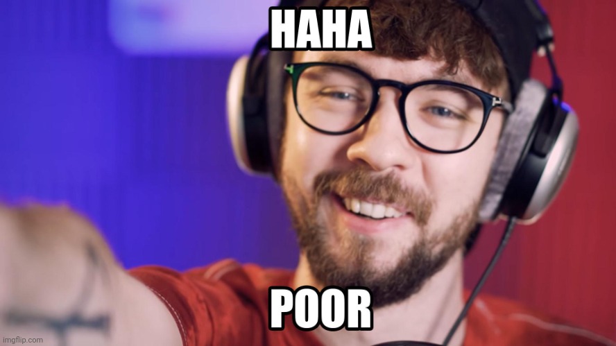Haha poor jacksepticeye | image tagged in haha poor jacksepticeye | made w/ Imgflip meme maker