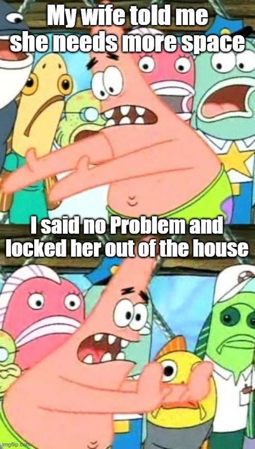 she needs more space | My wife told me she needs more space; I said no Problem and locked her out of the house | image tagged in memes,family guy | made w/ Imgflip meme maker