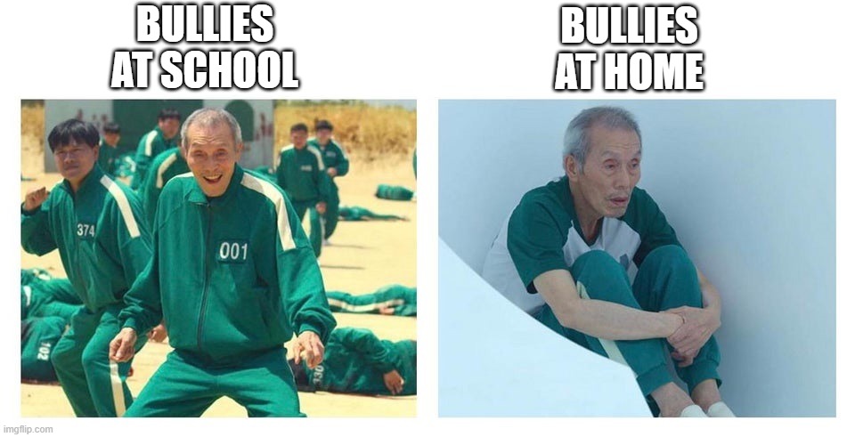 Bullies life | BULLIES AT SCHOOL; BULLIES AT HOME | image tagged in squid game then and now | made w/ Imgflip meme maker