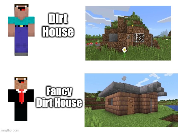 Minecraft Noobs can now be fancy now | Dirt House; Fancy Dirt House | image tagged in blank white template,minecraft,minecraft memes,memes | made w/ Imgflip meme maker