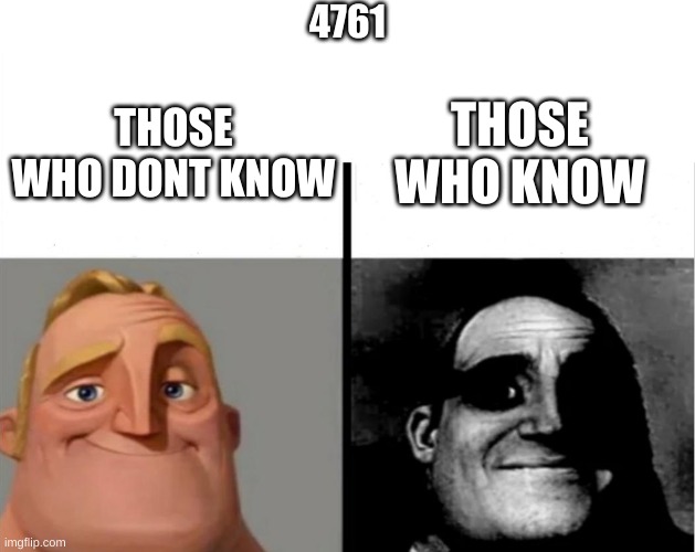 hmmm | 4761; THOSE WHO KNOW; THOSE WHO DONT KNOW | image tagged in iwanttobebacon | made w/ Imgflip meme maker
