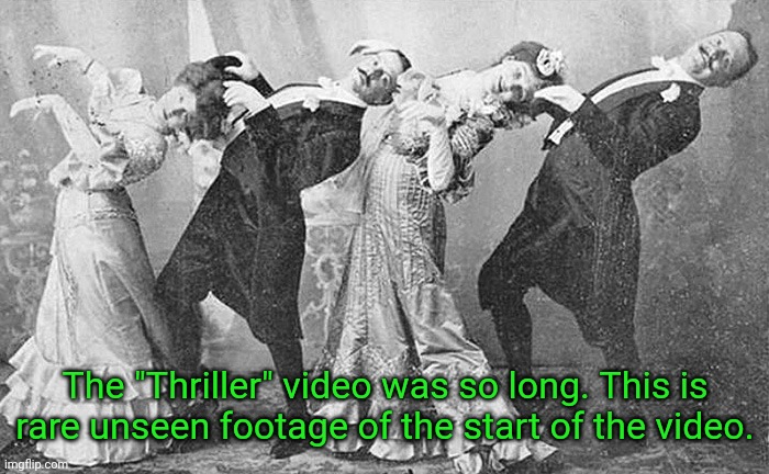 Long Thriller | The "Thriller" video was so long. This is rare unseen footage of the start of the video. | image tagged in victorian thriller,memes | made w/ Imgflip meme maker