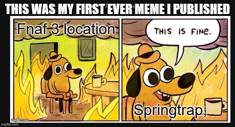 THIS WAS MY FIRST EVER MEME I PUBLISHED | made w/ Imgflip meme maker