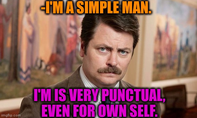 -Equal for clocks. | -I'M A SIMPLE MAN. I'M IS VERY PUNCTUAL, EVEN FOR OWN SELF. | image tagged in i'm a simple man,punctuation,obama owned,character bio,very funny,so true memes | made w/ Imgflip meme maker