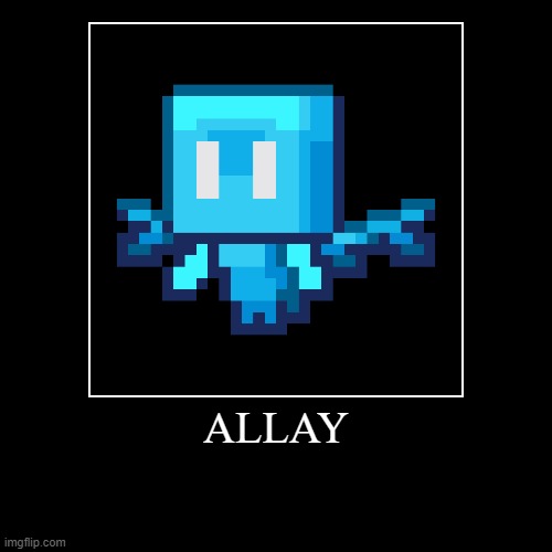 Allay. | image tagged in funny,demotivationals | made w/ Imgflip demotivational maker