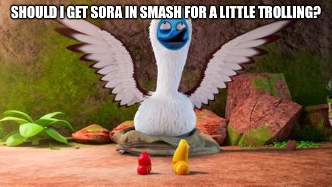 Larva Booby | SHOULD I GET SORA IN SMASH FOR A LITTLE TROLLING? | image tagged in larva booby | made w/ Imgflip meme maker