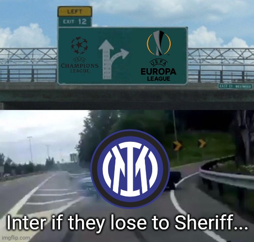 Inter has more chances to go in Europa League or getting Eliminated, If Real and Sheriff win. |  Inter if they lose to Sheriff... | image tagged in memes,left exit 12 off ramp,inter,sheriff,champions league,europa league | made w/ Imgflip meme maker