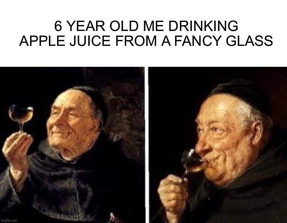 6 year old me! :) |  6 YEAR OLD ME DRINKING APPLE JUICE FROM A FANCY GLASS | image tagged in memes,funny,apple juice,lmao,glass,6 year old | made w/ Imgflip meme maker