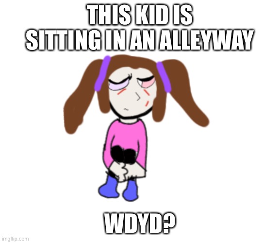 THIS KID IS SITTING IN AN ALLEYWAY; WDYD? | made w/ Imgflip meme maker