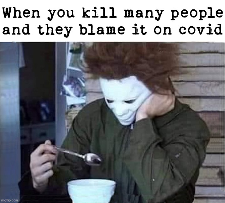 When you kill many people and they blame it on covid | image tagged in dark humor | made w/ Imgflip meme maker